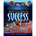 Reef Aquarium Success - Volume 1: Learn How To Maintain A Beautiful Mini-Ocean Environment Within Your Tank - Paperback
