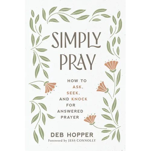 Simply Pray: How to Ask, Seek, and Knock for Answered Prayer - Paperback