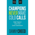 Champions Never Make Cold Calls: High-Impact, Low-Cost Lead Generation - Hardcover