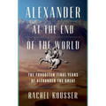 Alexander at the End of the World: The Forgotten Final Years of Alexander the Great - Hardcover