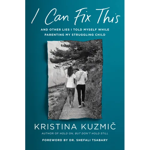 I Can Fix This: And Other Lies I Told Myself While Parenting My Struggling Child - Hardcover