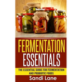 Fermentation Essentials: The Essential Guide for Fermentation and Probiotic Foods - Paperback