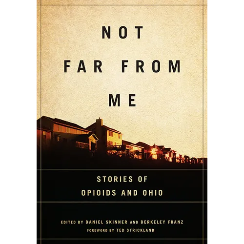 Not Far from Me: Stories of Opioids and Ohio - Paperback