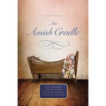 An Amish Cradle: In His Father's Arms, a Son for Always, a Heart Full of Love, an Unexpected Blessing - Paperback