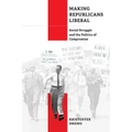 Making Republicans Liberal: Social Struggle and the Politics of Compromise - Hardcover