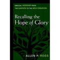 Recalling the Hope of Glory: Biblical Worship from the Garden to the New Creation - Hardcover