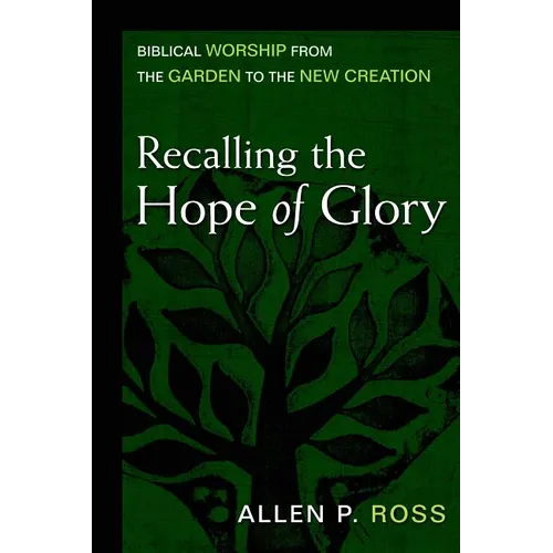 Recalling the Hope of Glory: Biblical Worship from the Garden to the New Creation - Hardcover