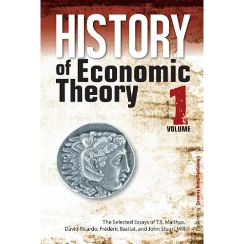 History of Economic Theory: The Selected Essays of T.R. Malthus, David Ricardo, Frederic Bastiat, and John Stuart Mill - Paperback