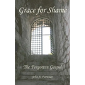 Grace for Shame: The Forgotten Gospel - Paperback