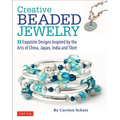 Creative Beaded Jewelry: 33 Exquisite Designs Inspired by the Arts of China, Japan, India and Tibet - Paperback