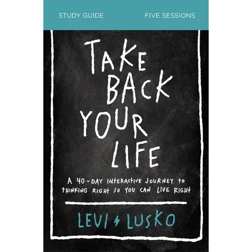 Take Back Your Life Bible Study Guide: A 40-Day Interactive Journey to Thinking Right So You Can Live Right - Paperback