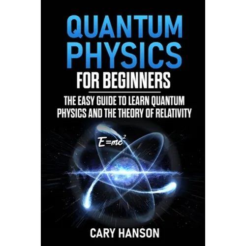 Quantum Physics for Beginners: The Easy Guide to Learn Quantum Physics and the Theory of Relativity - Paperback