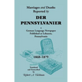 Marriages and Deaths Reported by Der Pennsylvanier, a German Language Newspaper Published at Lebanon, Pennsylvania, 1868-1879 - Paperback