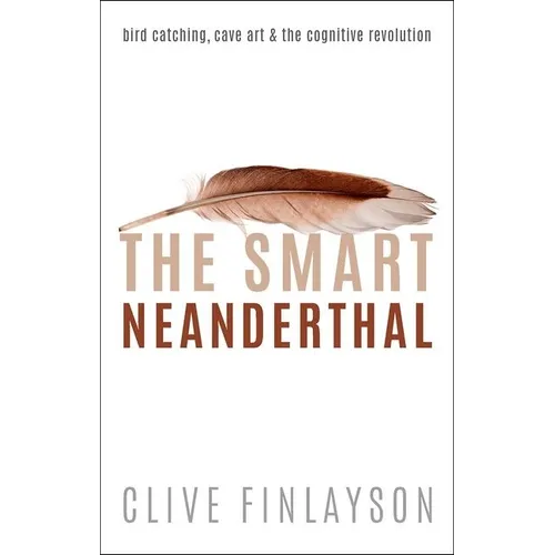 The Smart Neanderthal: Cave Art, Bird Catching, and the Cognitive Revolution - Hardcover