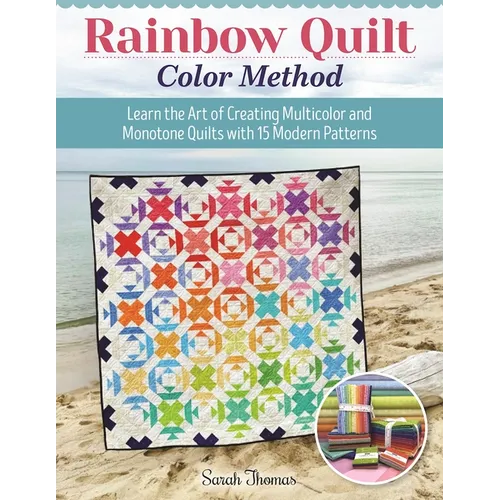 Rainbow Quilt Color Method: Learn the Art of Creating Multicolor and Monotone Quilts with 15 Modern Patterns - Paperback