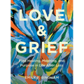 Love & Grief: Find Healing, Meaning, and Purpose in Life After Loss - Hardcover