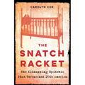 The Snatch Racket: The Kidnapping Epidemic That Terrorized 1930s America - Hardcover