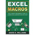 Excel Macros: The Ultimate Beginner's Guide to Learn Excel Macros Step by Step - Paperback