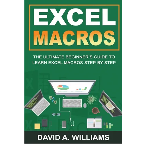 Excel Macros: The Ultimate Beginner's Guide to Learn Excel Macros Step by Step - Paperback