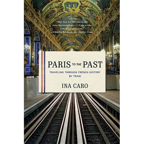 Paris to the Past: Traveling Through French History by Train - Paperback