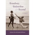 Broadway, Balanchine, and Beyond: A Memoir - Paperback