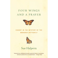 Four Wings and a Prayer: Caught in the Mystery of the Monarch Butterfly - Paperback