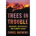 Trees in Trouble: Wildfires, Infestations, and Climate Change - Hardcover