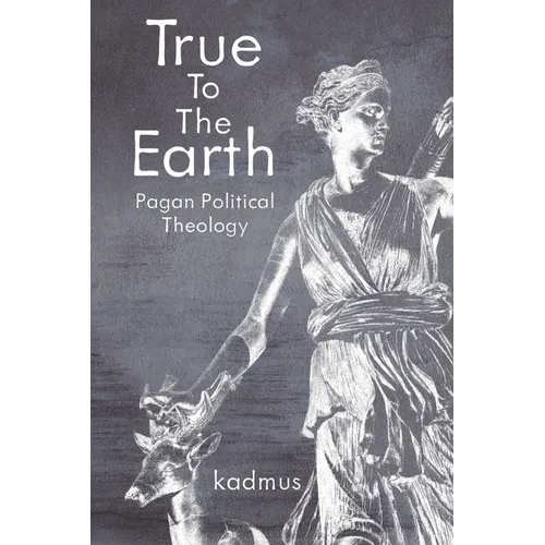 True to the Earth: Pagan Political Theology - Paperback