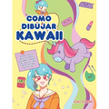 Como dibujar Kawaii: Aprende a dibujar más de 100 dibujos súper monos: Animales, chibi, objetos, flores, comida, criaturas mágicas y más! - Paperback