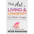 The Art of Living and Longevity: Live Better, Longer: Live Better - Hardcover