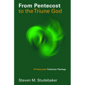 From Pentecost to the Triune God: A Pentecostal Trinitarian Theology - Paperback