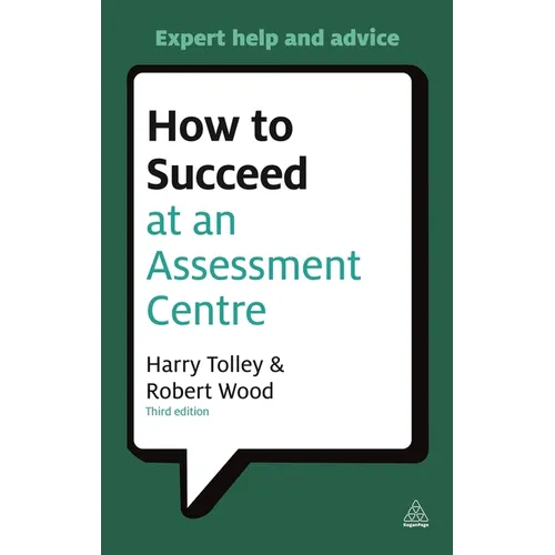 How to Succeed at an Assessment Centre: Essential Preparation for Psychometric Tests Group and Role-Play Exercises Panel Interviews and Presentations - Paperback