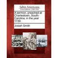 A Sermon, Preached at Charlestown, South-Carolina, in the Year 1739. - Paperback