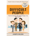 How to Deal With Difficult People: Powerful Tactics for Dealing With Difficult People (The Art of Dealing With Difficult People - No More Conflict) - Paperback