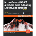 Maxon Cinema 4D 2023: A Detailed Guide to Shading, Lighting, and Rendering - Paperback