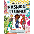 How to Be a Fashion Designer: Ideas, Projects, and Styling Tips to Help You Become a Fabulous Fashion Designer - Paperback