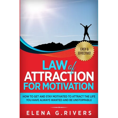 Law of Attraction for Motivation: How to Get and Stay Motivated to Attract the Life You Have Always Wanted and Be Unstoppable - Paperback