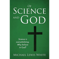 Of Science and God: Science is overwhelming. Why believe in God? - Paperback