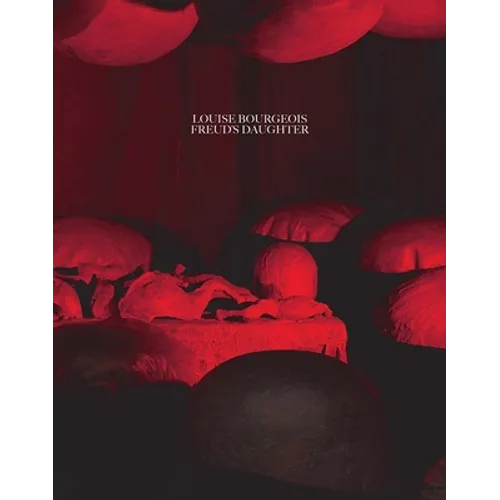 Louise Bourgeois, Freud's Daughter - Hardcover