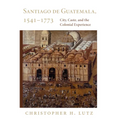 Santiago de Guatemala, 1541-1773: City, Caste, and the Colonial Experience - Paperback