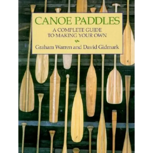 Canoe Paddles: A Complete Guide to Making Your Own - Paperback