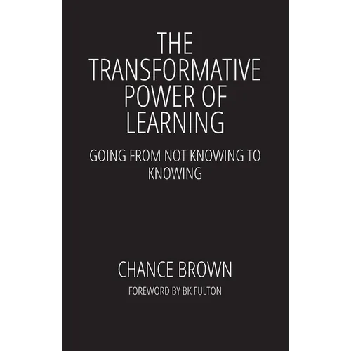 The Transformative Power of Learning: Going from Not Knowing to Knowing - Paperback