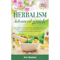 Herbalism Advanced guide: Discover Ten Wild Herbs useful for Modern Problems. Learn how to Grow and Use Common and Wild Herbs at Home for Herbal - Paperback