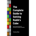The Complete Guide to Solving Rubik's Cube: Learn to Solve the Cube with Professional Techniques and Methods - Hardcover