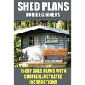Shed Plans for Beginners: 15 DIY Shed Plans with Simple Illustrated Instructions - Paperback