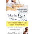 Take the Fight Out of Food: How to Prevent and Solve Your Child's Eating Problems - Paperback