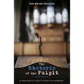 The Rhetoric of the Pulpit, Second Edition: A Preacher's Guide to Effective Sermons - Hardcover