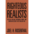 Righteous Realists: Political Realism, Responsible Power, and American Culture in the Nuclear Age - Paperback