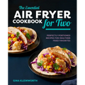 The Essential Air Fryer Cookbook for Two: Perfectly Portioned Recipes for Healthier Fried Favorites - Hardcover