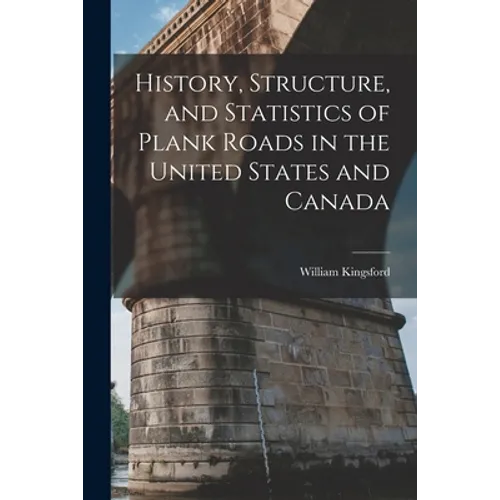History, Structure, and Statistics of Plank Roads in the United States and Canada [microform] - Paperback